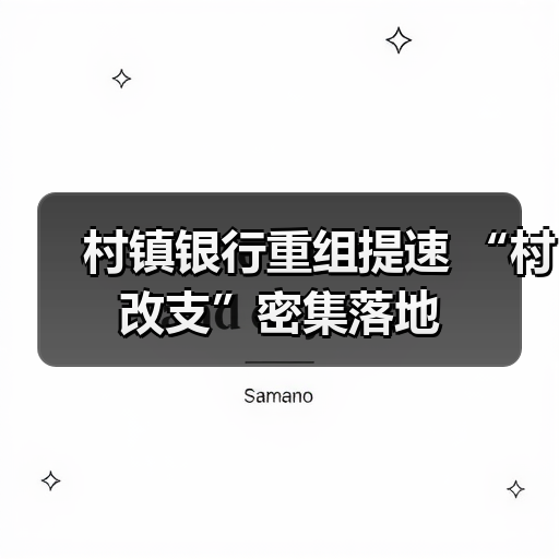 村镇银行重组提速 “村改支”密集落地（图4）