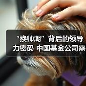 “换帅潮”背后的领导力密码 中国基金公司需要什么样的高管(图1) “换帅潮”背后的领导力密码 中国基金公司需要什么样的高管(图1)