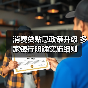 消费贷贴息政策升级 多家银行明确实施细则（图1）