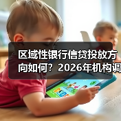 区域性银行信贷投放方向如何?2026年机构调研聚焦重点领域(图4) 区域性银行信贷投放方向如何?2026年机构调研聚焦重点领域(图4)