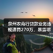 泉州农商行贷款业务违规遭罚270万,暴露哪些监管漏洞?(图1) 泉州农商行贷款业务违规遭罚270万,暴露哪些监管漏洞?(图1)