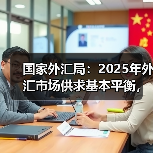 国家外汇局:2025年外汇市场供求基本平衡,预期总体平稳(图1) 国家外汇局:2025年外汇市场供求基本平衡,预期总体平稳(图1)