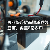 农业保险扩面提质成效显著,覆盖8亿农户(图3) 农业保险扩面提质成效显著,覆盖8亿农户(图3)