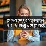 新质生产力如何开启长牛?AI机器人万亿机遇何在?(图4) 新质生产力如何开启长牛?AI机器人万亿机遇何在?(图4)
