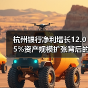 杭州银行净利增长12.05%资产规模扩张背后的秘密(图1) 杭州银行净利增长12.05%资产规模扩张背后的秘密(图1)