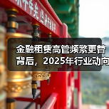 金融租赁高管频繁更替背后,2025年行业动向如何?(图1) 金融租赁高管频繁更替背后,2025年行业动向如何?(图1)