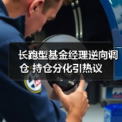 长跑型基金经理逆向调仓 持仓分化引热议（图4）