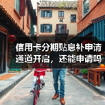 信用卡分期贴息补申请通道开启,还能申请吗?(图1) 信用卡分期贴息补申请通道开启,还能申请吗?(图1)