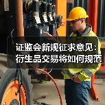 证监会新规征求意见:衍生品交易将如何规范管理?(图2) 证监会新规征求意见:衍生品交易将如何规范管理?(图2)