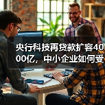 央行科技再贷款扩容4000亿,中小企业如何受益?(图1) 央行科技再贷款扩容4000亿,中小企业如何受益?(图1)