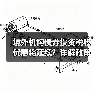 境外机构债券投资税收优惠将延续？详解政策适用范围（图1）