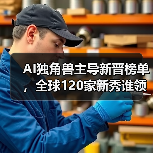 AI独角兽主导新晋榜单,全球120家新秀谁领风骚?(图2) AI独角兽主导新晋榜单,全球120家新秀谁领风骚?(图2)