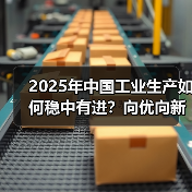 2025年中国工业生产如何稳中有进?向优向新高质量发展路径解析(图4) 2025年中国工业生产如何稳中有进?向优向新高质量发展路径解析(图4)