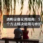 选购设备实用指南:5个方法解决使用与维护难题(图1) 选购设备实用指南:5个方法解决使用与维护难题(图1)