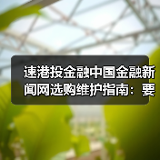 速港投金融中国金融新闻网选购维护指南：要闻解析与实用技巧（图1）