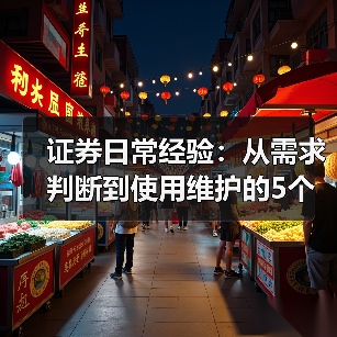 证券日常经验:从需求判断到使用维护的5个实用方法(图1) 证券日常经验:从需求判断到使用维护的5个实用方法(图1)