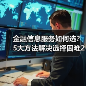 金融信息服务如何选?5大方法解决选择困难2026(图2) 金融信息服务如何选?5大方法解决选择困难2026(图2)