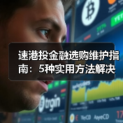 速港投金融选购维护指南:5种实用方法解决常见问题(图1) 速港投金融选购维护指南:5种实用方法解决常见问题(图1)