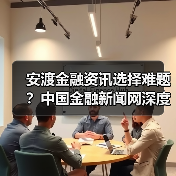 安渡金融资讯选择难题?中国金融新闻网深度指南(图1) 安渡金融资讯选择难题?中国金融新闻网深度指南(图1)